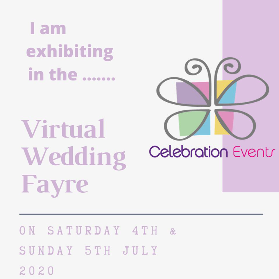 I am exhibiting in the Celebration Events Virtual Wedding Fayre on Saturday 4th and Sunday 5th July 2020