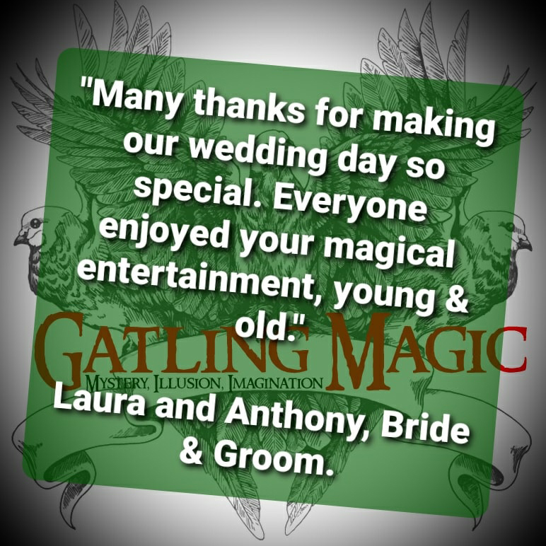 "Many thanks for making our wedding day so special. Everyone enjoyed your magical entertainment, young & old" Laura and Anthony, Bride & Groom