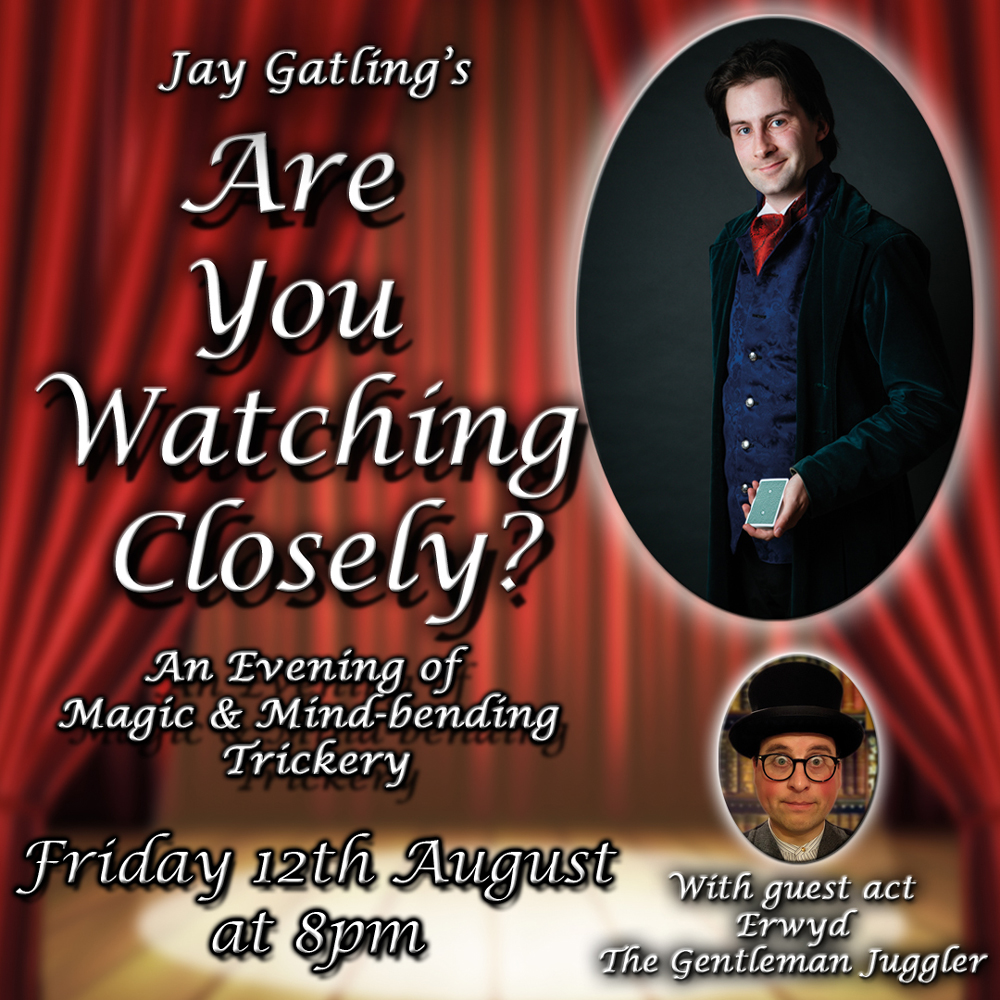 A poster for a show. The text reads "JayGatling's "Are you watching closely?" An evening of magic and mind-bending-trickery, Friday 12th of August at 8pm. With guest act Erwyd the Gentleman Juggler